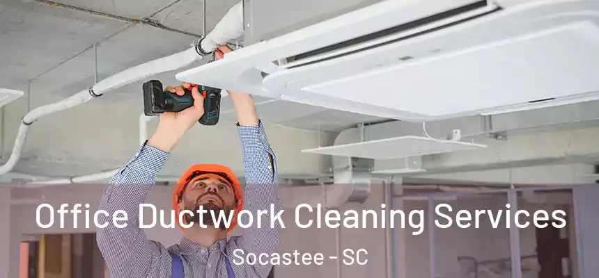Office Ductwork Cleaning Services Socastee - SC