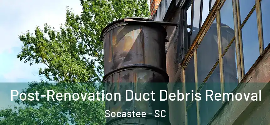 Post-Renovation Duct Debris Removal Socastee - SC
