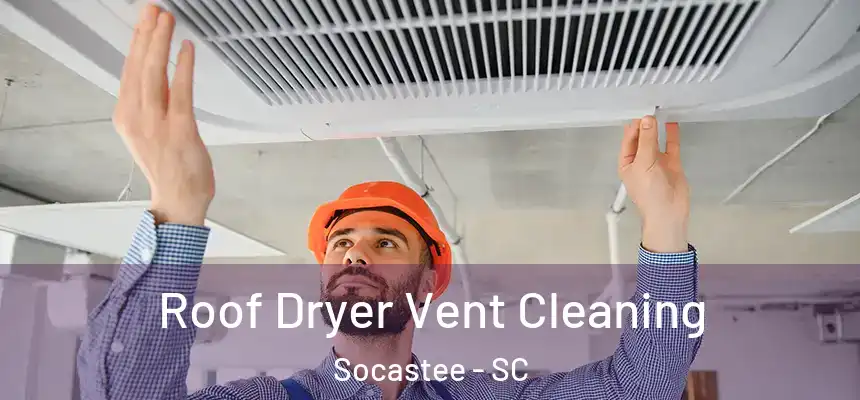  Roof Dryer Vent Cleaning Socastee - SC